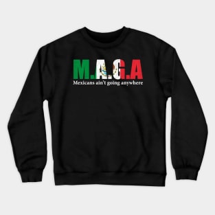 MAGA Mexicans Ain't Going Anywhere Humor Pun Graphic Mexican Flag Colors Crewneck Sweatshirt